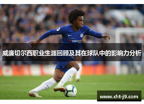 威廉切尔西职业生涯回顾及其在球队中的影响力分析