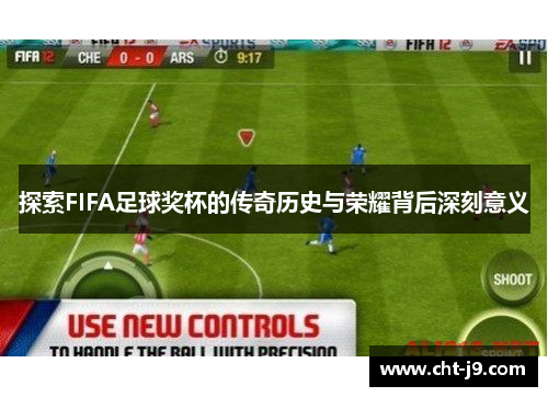 探索FIFA足球奖杯的传奇历史与荣耀背后深刻意义