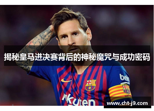揭秘皇马进决赛背后的神秘魔咒与成功密码