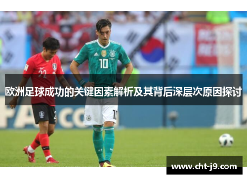 欧洲足球成功的关键因素解析及其背后深层次原因探讨