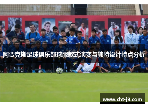 阿贾克斯足球俱乐部球服款式演变与独特设计特点分析