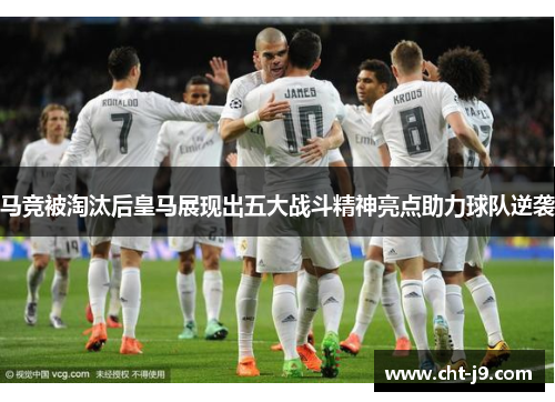 马竞被淘汰后皇马展现出五大战斗精神亮点助力球队逆袭