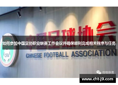 如何参加中国足协职业联赛工作会议并确保顺利完成相关程序与任务