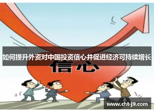 如何提升外资对中国投资信心并促进经济可持续增长