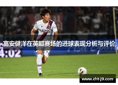 富安健洋在英超赛场的进球表现分析与评价