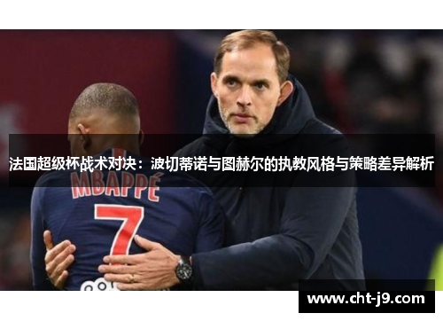 法国超级杯战术对决：波切蒂诺与图赫尔的执教风格与策略差异解析