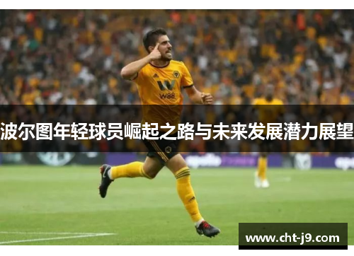 波尔图年轻球员崛起之路与未来发展潜力展望
