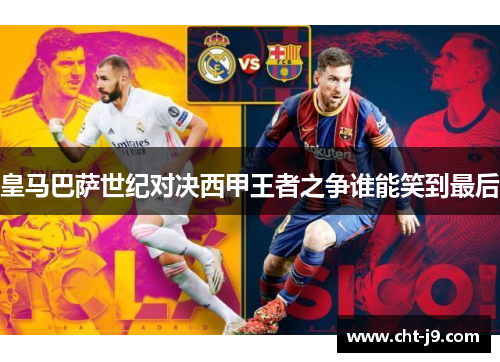 皇马巴萨世纪对决西甲王者之争谁能笑到最后
