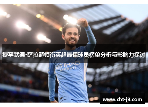 穆罕默德·萨拉赫领衔英超最佳球员榜单分析与影响力探讨 穆罕默德·萨拉赫领衔英超最佳球员榜单分析与影响力探讨