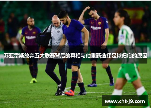 苏亚雷斯放弃五大联赛背后的真相与他重新选择足球归宿的原因