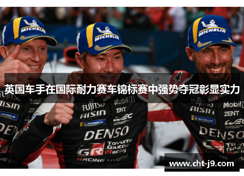 英国车手在国际耐力赛车锦标赛中强势夺冠彰显实力
