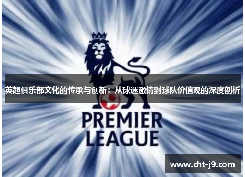 英超俱乐部文化的传承与创新：从球迷激情到球队价值观的深度剖析