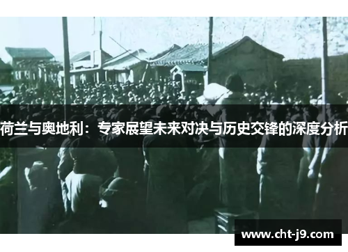 荷兰与奥地利：专家展望未来对决与历史交锋的深度分析