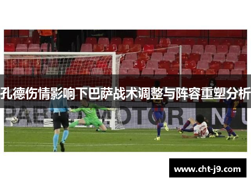 孔德伤情影响下巴萨战术调整与阵容重塑分析