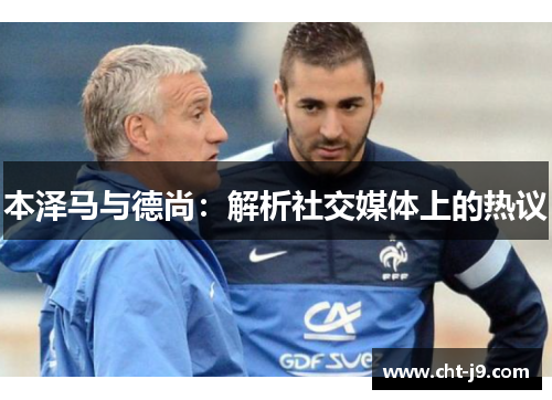 本泽马与德尚：解析社交媒体上的热议