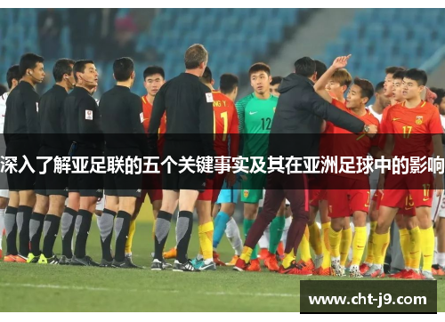 深入了解亚足联的五个关键事实及其在亚洲足球中的影响