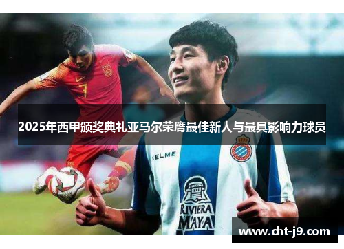 2025年西甲颁奖典礼亚马尔荣膺最佳新人与最具影响力球员