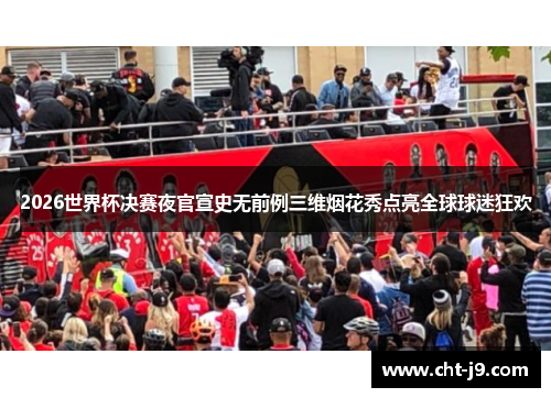 2026世界杯决赛夜官宣史无前例三维烟花秀点亮全球球迷狂欢