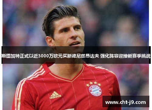 斯图加特正式以近3000万欧元买断德尼兹昂达夫 强化阵容迎接新赛季挑战