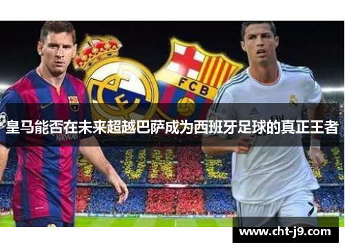 皇马能否在未来超越巴萨成为西班牙足球的真正王者