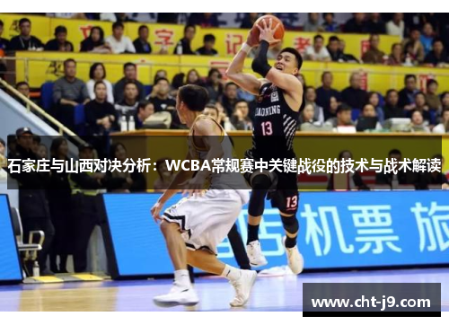 石家庄与山西对决分析：WCBA常规赛中关键战役的技术与战术解读