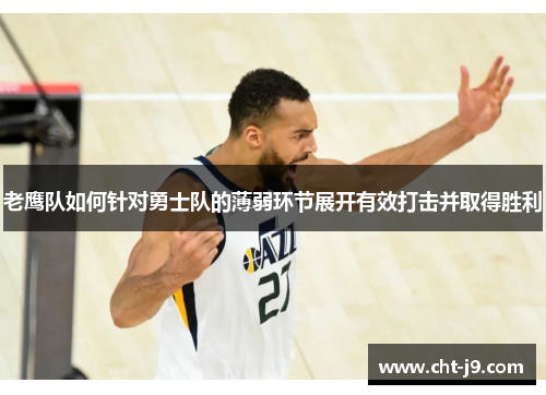老鹰队如何针对勇士队的薄弱环节展开有效打击并取得胜利