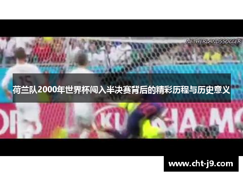 荷兰队2000年世界杯闯入半决赛背后的精彩历程与历史意义