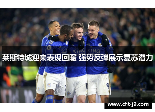 莱斯特城迎来表现回暖 强势反弹展示复苏潜力