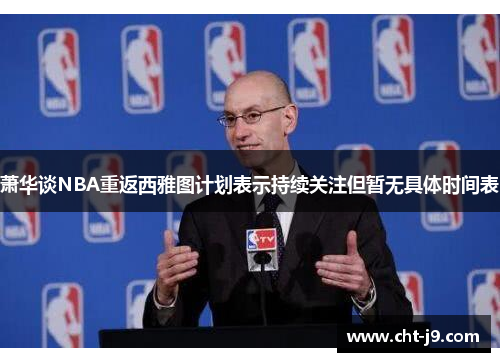 萧华谈NBA重返西雅图计划表示持续关注但暂无具体时间表