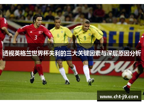 透视英格兰世界杯失利的三大关键因素与深层原因分析