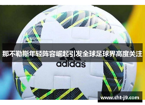 那不勒斯年轻阵容崛起引发全球足球界高度关注