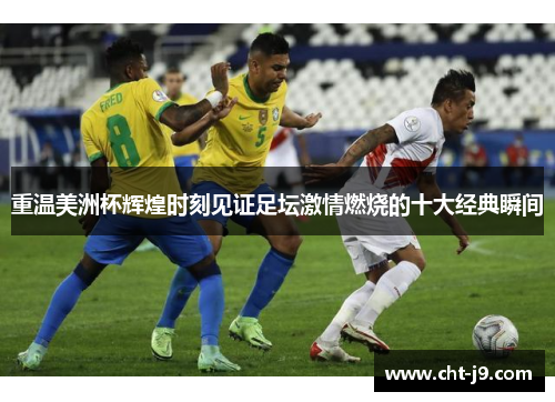 重温美洲杯辉煌时刻见证足坛激情燃烧的十大经典瞬间