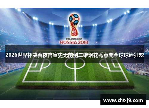2026世界杯决赛夜官宣史无前例三维烟花秀点亮全球球迷狂欢