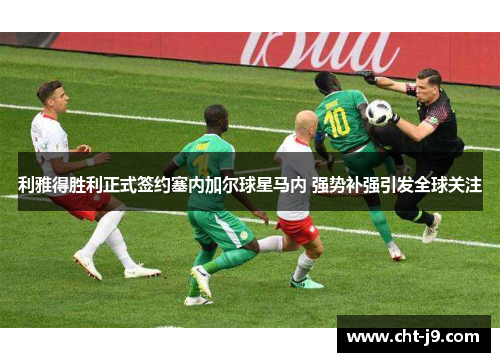 利雅得胜利正式签约塞内加尔球星马内 强势补强引发全球关注